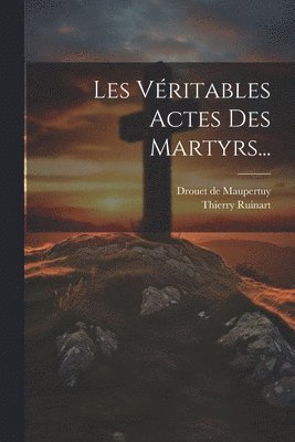 Thierry Ruinart, Drouet De Maupertuy - Les Véritables Actes Des Martyrs..., Häftad