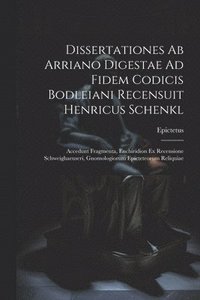 bokomslag Dissertationes Ab Arriano Digestae Ad Fidem Codicis Bodleiani Recensuit Henricus Schenkl