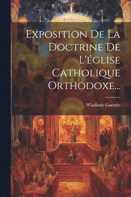 Exposition De La Doctrine De L'glise Catholique Orthodoxe... 1