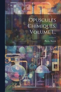 bokomslag Opuscules Chimiques, Volume 1...