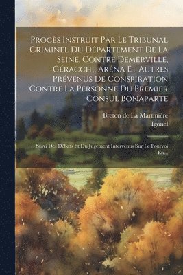 bokomslag Procs Instruit Par Le Tribunal Criminel Du Dpartement De La Seine, Contre Demerville, Cracchi, Arna Et Autres Prvenus De Conspiration Contre La Personne Du Premier Consul Bonaparte