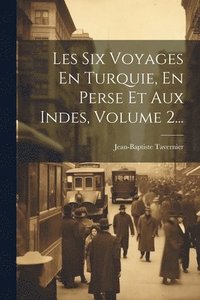 bokomslag Les Six Voyages En Turquie, En Perse Et Aux Indes, Volume 2...