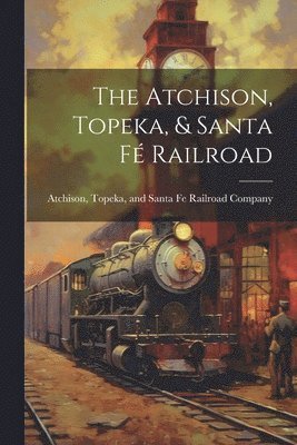 bokomslag The Atchison, Topeka, & Santa F Railroad