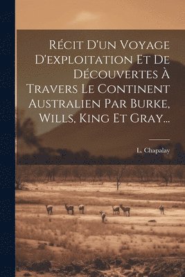 L Chapalay, L. Chapalay - Récit D'un Voyage D'exploitation Et De Découvertes À Travers Le Continent Australien Par Burke, Wills, King Et Gray..., Häftad