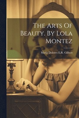 The Arts Of Beauty. By Lola Montez 1