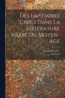 Fernand de Mély, H Courel - Des Lapidaires Grecs Dans La Littérature Arabe Du Moyen-Age, Häftad