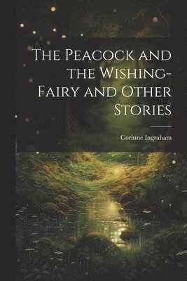 bokomslag The Peacock and the Wishing-fairy and Other Stories