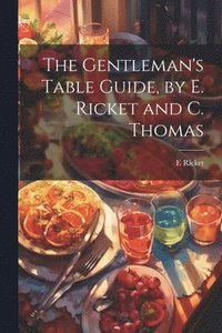 bokomslag The Gentleman's Table Guide, by E. Ricket and C. Thomas