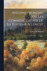 bokomslag Antoine Froment, Ou Les Commencements De La Rforme  Genve