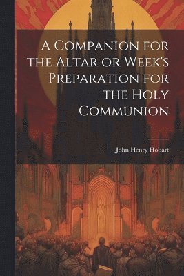 Companion for the Altar or Week's Preparation for the Holy Communion