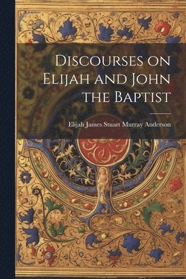 bokomslag Discourses on Elijah and John the Baptist