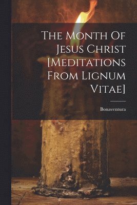 The Month Of Jesus Christ [meditations From Lignum Vitae] 1