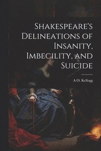 bokomslag Shakespeare's Delineations of Insanity, Imbecility, and Suicide