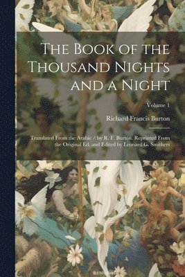 bokomslag The Book of the Thousand Nights and a Night; Translated From the Arabic / by R. F. Burton. Reprinted From the Original ed. and Edited by Leonard G. Smithers; Volume 1