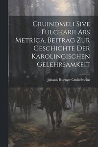 bokomslag Cruindmeli Sive Fulcharii ars Metrica. Beitrag zur Geschichte der Karolingischen Gelehrsamkeit