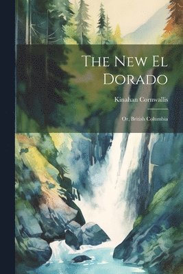 Kinahan Cornwallis - New El Dorado; or, British Columbia, Häftad