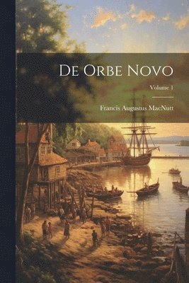 Francis Augustus Macnutt - De Orbe Novo; Volume 1, Häftad