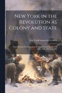 bokomslag New York in the Revolution as Colony and State; These Records Were Discovered, Arranged and Classified in 1895, 1896, 1897 and 1898