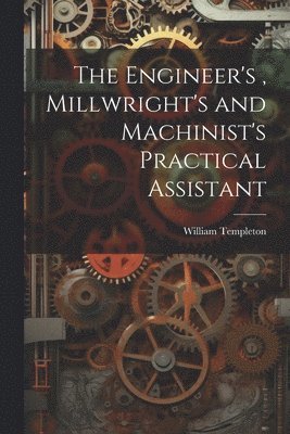 William Templeton - Engineer's, Millwright's and Machinist's Practical Assistant, Häftad