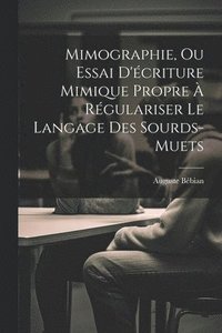 bokomslag Mimographie, Ou Essai D'criture Mimique Propre  Rgulariser Le Langage Des Sourds-muets