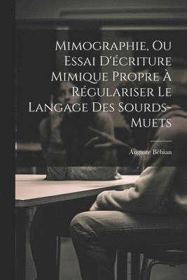 Mimographie, Ou Essai D'criture Mimique Propre  Rgulariser Le Langage Des Sourds-muets 1