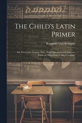 Benjamin Hall Kennedy - Child's Latin Primer, Häftad