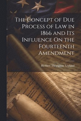 bokomslag The Concept of Due Process of Law in 1866 and Its Influence On the Fourteenth Amendment