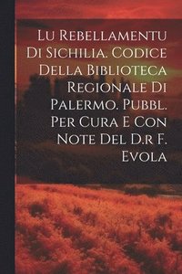bokomslag Lu Rebellamentu Di Sichilia. Codice Della Biblioteca Regionale Di Palermo. Pubbl. Per Cura E Con Note Del D.r F. Evola