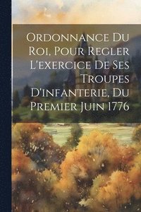 bokomslag Ordonnance Du Roi, Pour Regler L'exercice De Ses Troupes D'infanterie, Du Premier Juin 1776