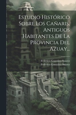 bokomslag Estudio Histrico Sobre Los Caaris, Antiguos Habitantes De La Provincia Del Azuay...