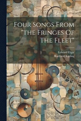 Edward Elgar, Rudyard Kipling - Four Songs From "the Fringes Of The Fleet", Häftad