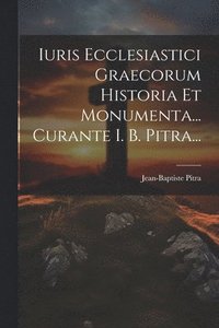 bokomslag Iuris Ecclesiastici Graecorum Historia Et Monumenta... Curante I. B. Pitra...