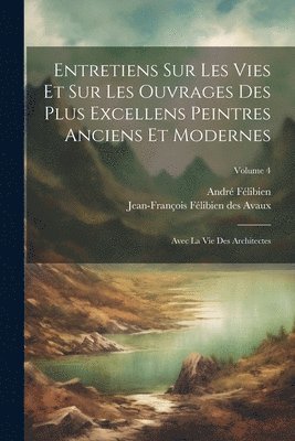 bokomslag Entretiens Sur Les Vies Et Sur Les Ouvrages Des Plus Excellens Peintres Anciens Et Modernes