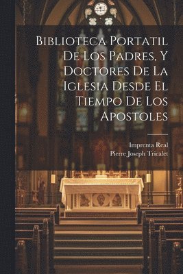 Biblioteca Portatil De Los Padres, Y Doctores De La Iglesia Desde El Tiempo De Los Apostoles 1