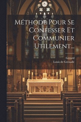 Méthode Pour Se Confesser Et Communier Utilement...