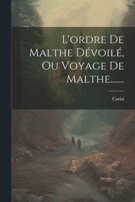bokomslag L'ordre De Malthe Dévoilé, Ou Voyage De Malthe.......