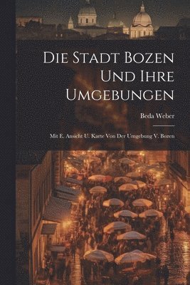 bokomslag Die Stadt Bozen Und Ihre Umgebungen