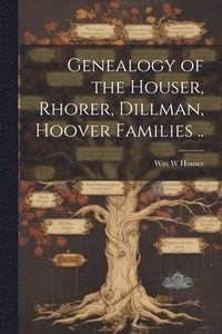 bokomslag Genealogy of the Houser, Rhorer, Dillman, Hoover Families ..