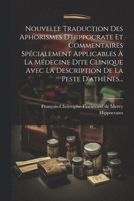 bokomslag Nouvelle Traduction Des Aphorismes D'hippocrate Et Commentaires Spécialement Applicables À La Médecine Dite Clinique Avec La Description De La Peste D'athènes...