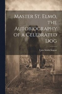 bokomslag Master St. Elmo, the Autobiography of a Celebrated Dog