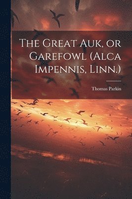 Great auk, or Garefowl (Alca Impennis, Linn.) 1