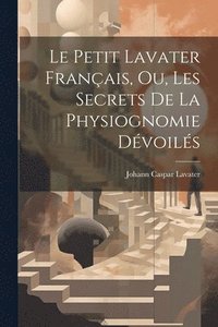 bokomslag Le petit Lavater franais, ou, Les secrets de la physiognomie dvoils