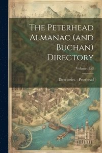 bokomslag The Peterhead Almanac (and Buchan) Directory; Volume 1853
