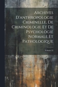 bokomslag Archives D'anthropologie Criminelle, De Criminologie Et De Psychologie Normale Et Pathologique; Volume 22
