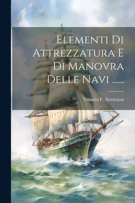 Vittorio F Arminjon, Vittorio F. Arminjon - Elementi Di Attrezzatura E Di Manovra Delle Navi ......, Häftad