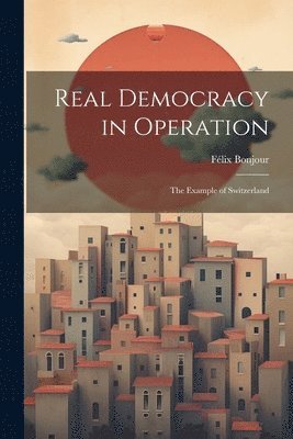 Real Democracy in Operation; the Example of Switzerland 1