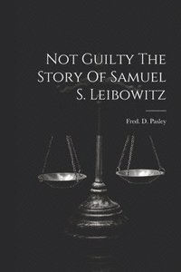 bokomslag Not Guilty The Story Of Samuel S. Leibowitz