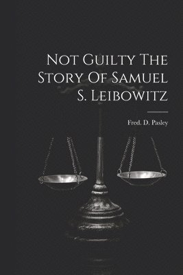 bokomslag Not Guilty The Story Of Samuel S. Leibowitz