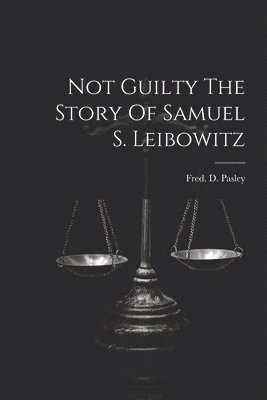 Fred D Pasley, Fred D. Pasley - Not Guilty The Story Of Samuel S. Leibowitz, Häftad