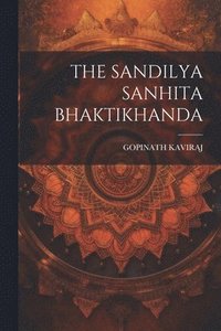 bokomslag The Sandilya Sanhita Bhaktikhanda